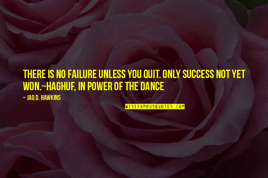 Power Dance Quotes By Jaq D. Hawkins: There is no failure unless you quit. Only