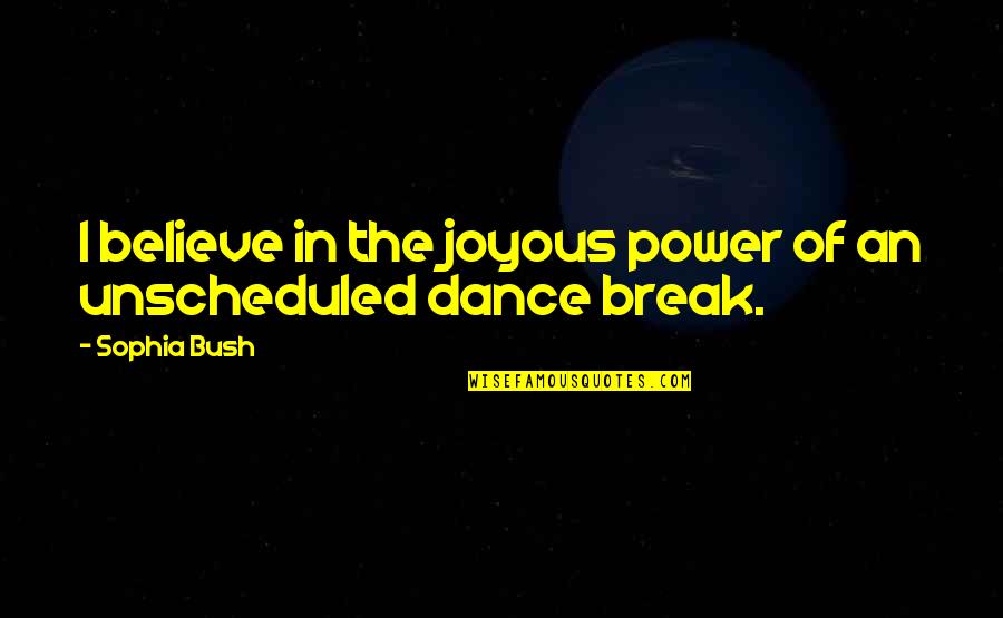 Power Dance Quotes By Sophia Bush: I believe in the joyous power of an