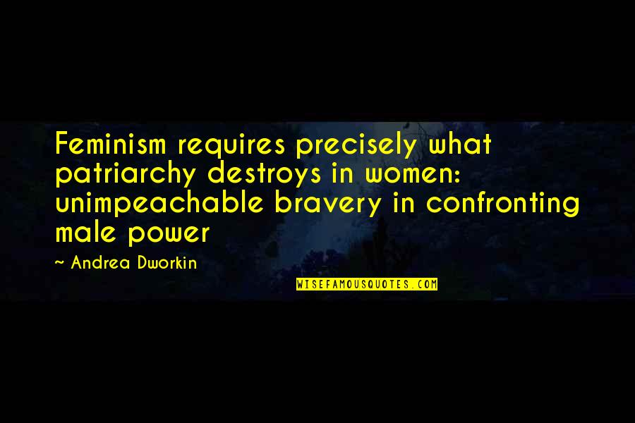Power Destroys Quotes By Andrea Dworkin: Feminism requires precisely what patriarchy destroys in women: Power Destroys Quotes By Andrea Dworkin: Feminism requires precisely what patriarchy destroys in women: