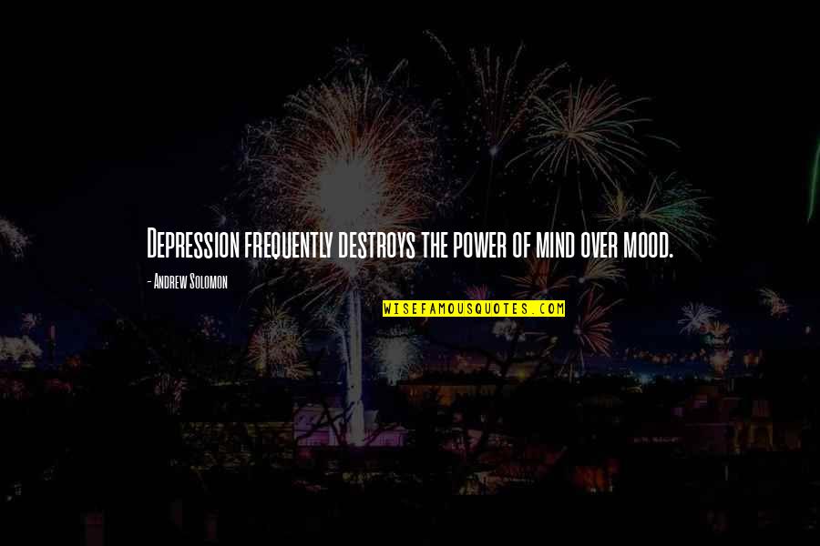 Power Destroys Quotes By Andrew Solomon: Depression frequently destroys the power of mind over Power Destroys Quotes By Andrew Solomon: Depression frequently destroys the power of mind over