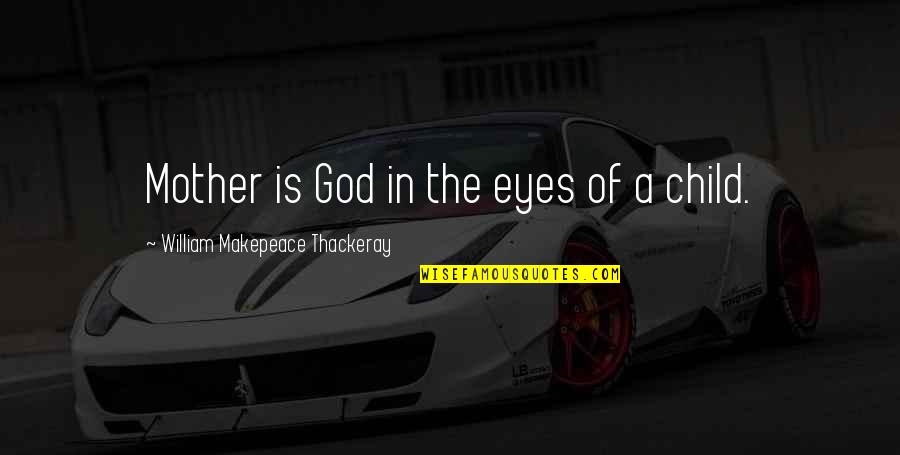 Power Destroys Quotes By William Makepeace Thackeray: Mother is God in the eyes of a