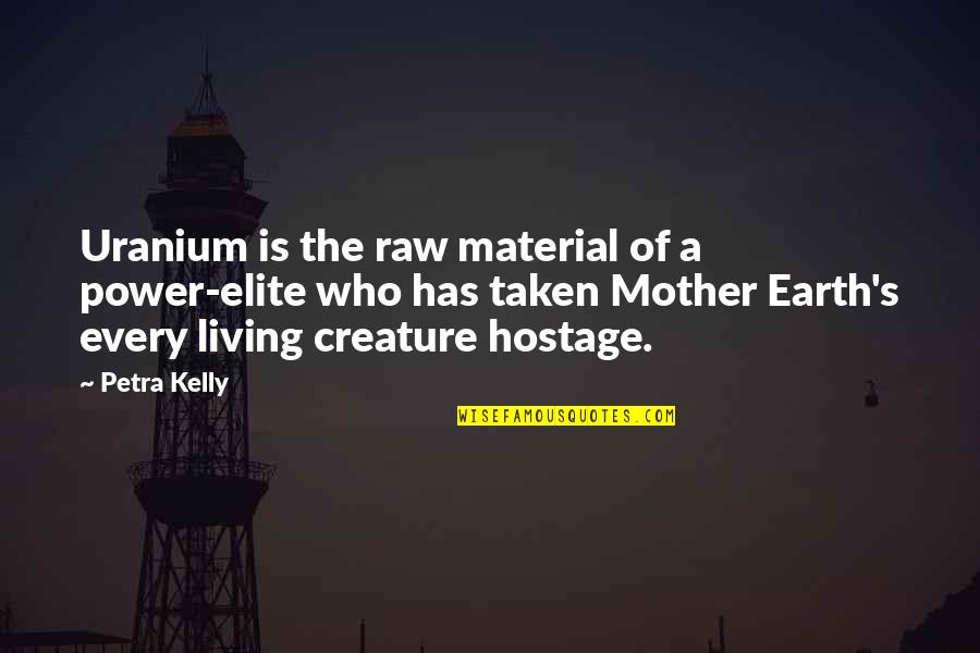 Power Elite Quotes By Petra Kelly: Uranium is the raw material of a power-elite