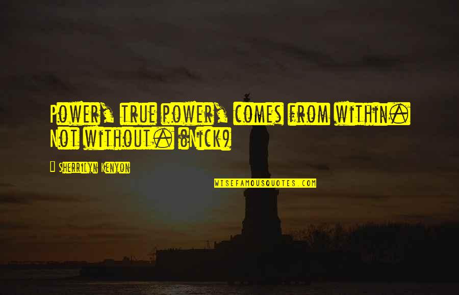 Power From Within Quotes By Sherrilyn Kenyon: Power, true power, comes from within. Not without.