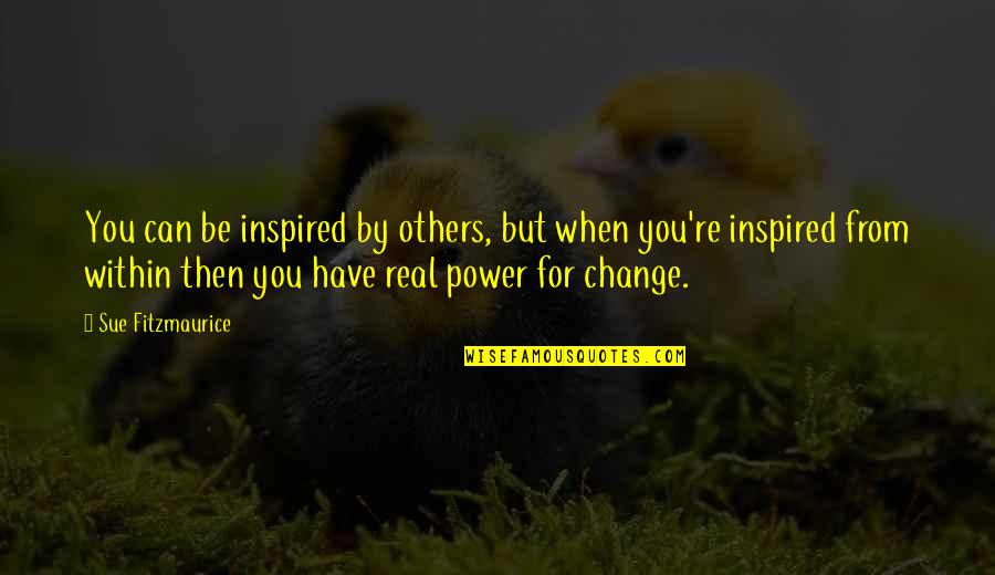 Power From Within Quotes By Sue Fitzmaurice: You can be inspired by others, but when Power From Within Quotes By Sue Fitzmaurice: You can be inspired by others, but when