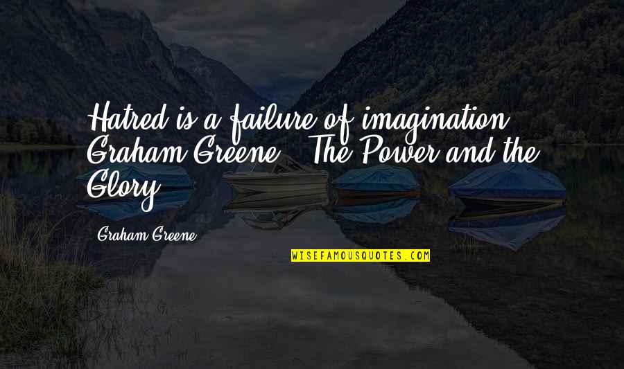 Power Glory Quotes By Graham Greene: Hatred is a failure of imagination.' Graham Greene,