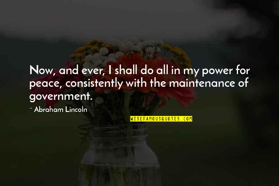 Power Government Quotes By Abraham Lincoln: Now, and ever, I shall do all in
