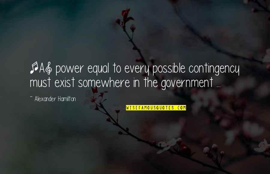 Power Government Quotes By Alexander Hamilton: [A] power equal to every possible contingency must
