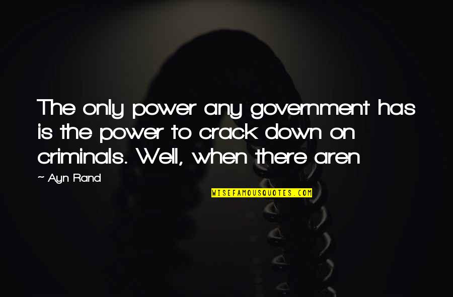 Power Government Quotes By Ayn Rand: The only power any government has is the