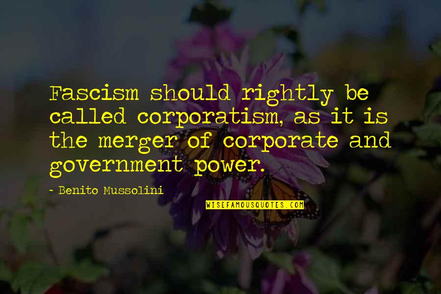 Power Government Quotes By Benito Mussolini: Fascism should rightly be called corporatism, as it