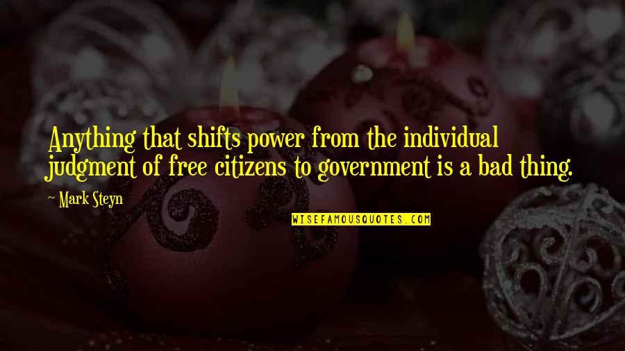 Power Government Quotes By Mark Steyn: Anything that shifts power from the individual judgment