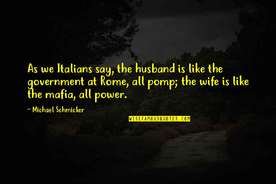 Power Government Quotes By Michael Schmicker: As we Italians say, the husband is like