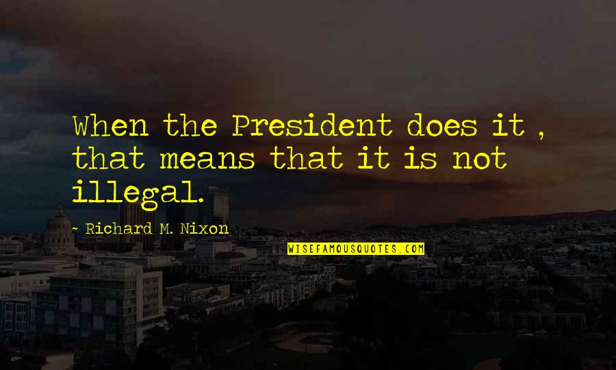 Power Government Quotes By Richard M. Nixon: When the President does it , that means