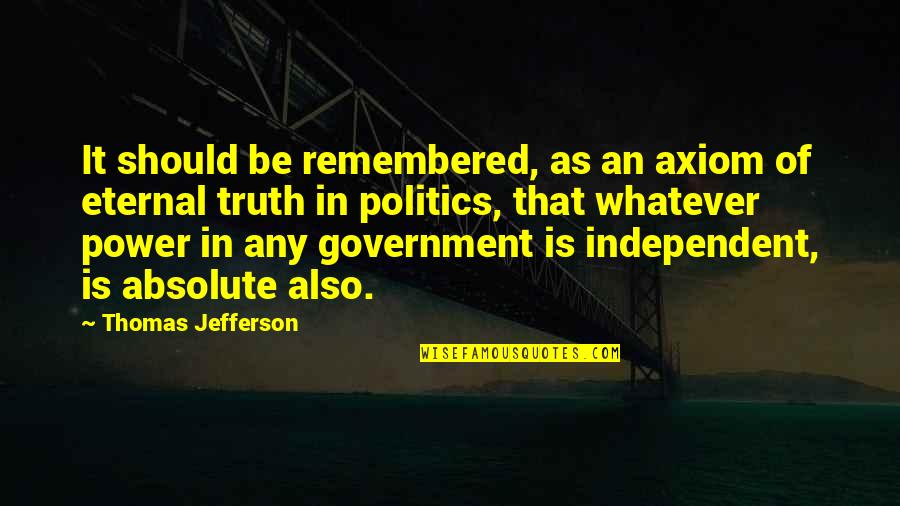 Power Government Quotes By Thomas Jefferson: It should be remembered, as an axiom of