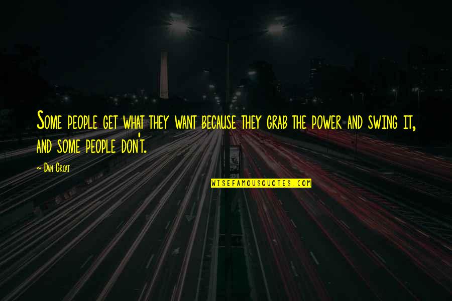 Power Grab Quotes By Dan Groat: Some people get what they want because they