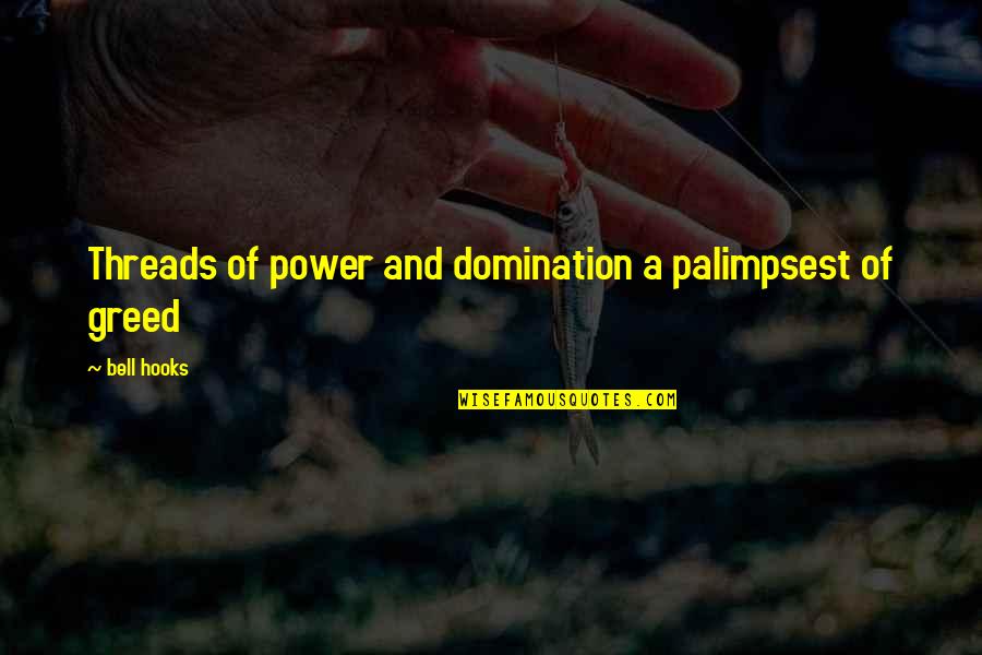 Power Greed Quotes By Bell Hooks: Threads of power and domination a palimpsest of