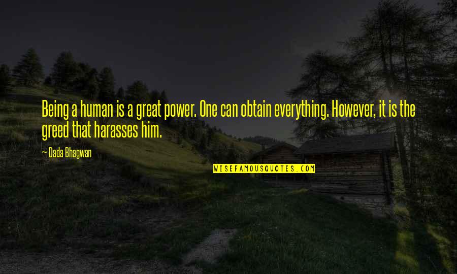 Power Greed Quotes By Dada Bhagwan: Being a human is a great power. One Power Greed Quotes By Dada Bhagwan: Being a human is a great power. One