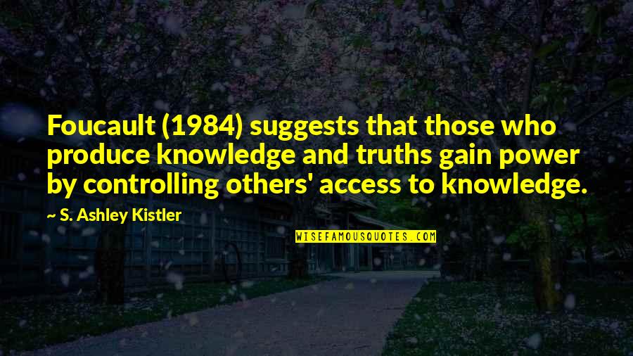 Power In 1984 Quotes By S. Ashley Kistler: Foucault (1984) suggests that those who produce knowledge