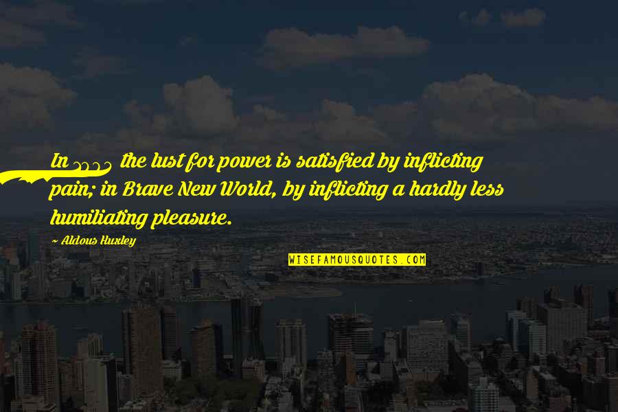 Power In Brave New World Quotes By Aldous Huxley: In 1984 the lust for power is satisfied