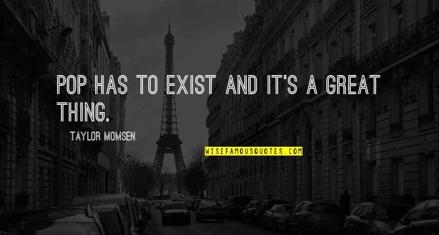 Power In Brave New World Quotes By Taylor Momsen: Pop has to exist and it's a great
