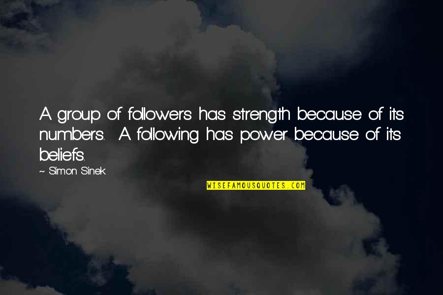 Power In Numbers Quotes By Simon Sinek: A group of followers has strength because of