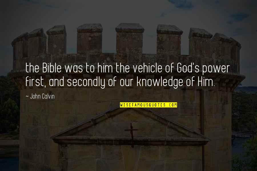 Power In The Bible Quotes By John Calvin: the Bible was to him the vehicle of Power In The Bible Quotes By John Calvin: the Bible was to him the vehicle of