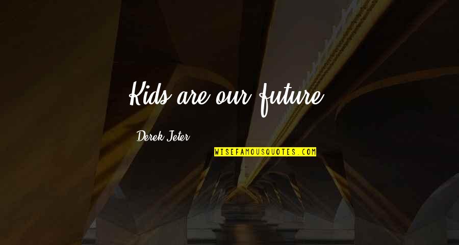 Power In The Blood Of Jesus Quotes By Derek Jeter: Kids are our future. Power In The Blood Of Jesus Quotes By Derek Jeter: Kids are our future.