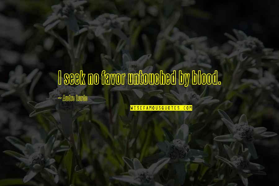 Power In The Blood Quotes By Audre Lorde: I seek no favor untouched by blood.