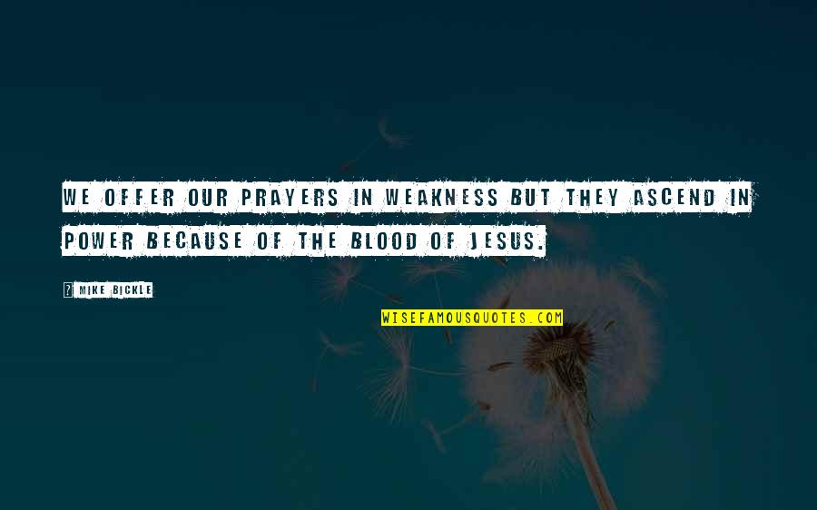 Power In The Blood Quotes By Mike Bickle: We offer our prayers in weakness but they