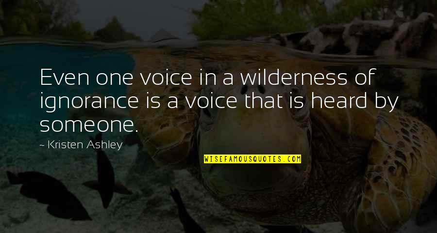 Power In Voice Quotes By Kristen Ashley: Even one voice in a wilderness of ignorance