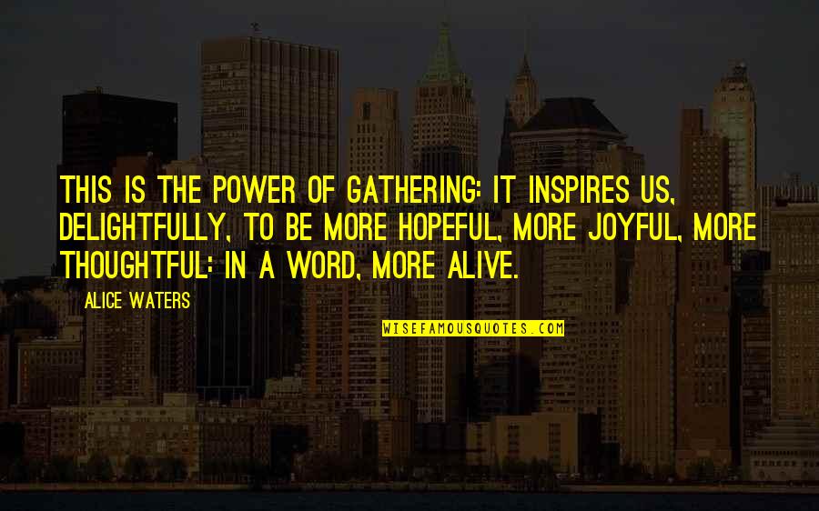 Power In Word Quotes By Alice Waters: This is the power of gathering: it inspires