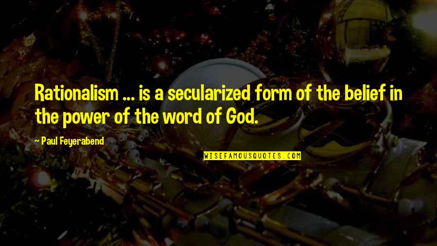 Power In Word Quotes By Paul Feyerabend: Rationalism ... is a secularized form of the