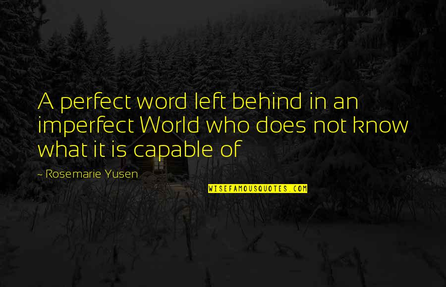 Power In Word Quotes By Rosemarie Yusen: A perfect word left behind in an imperfect