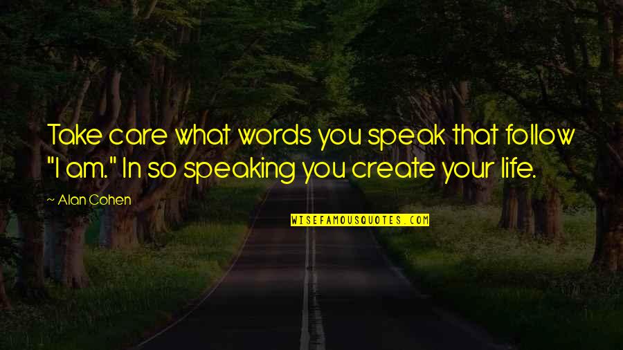 Power In Words Quotes By Alan Cohen: Take care what words you speak that follow
