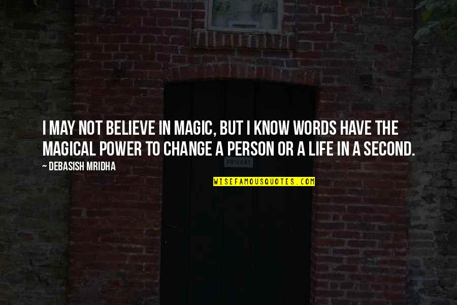 Power In Words Quotes By Debasish Mridha: I may not believe in magic, but I