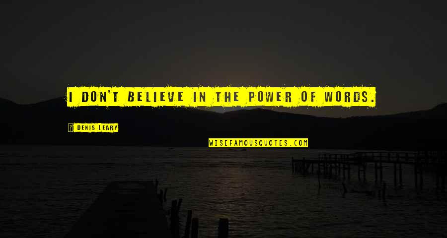Power In Words Quotes By Denis Leary: I don't believe in the power of words.