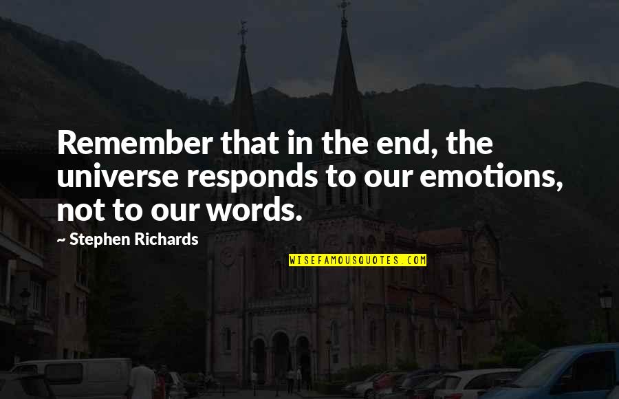 Power In Words Quotes By Stephen Richards: Remember that in the end, the universe responds
