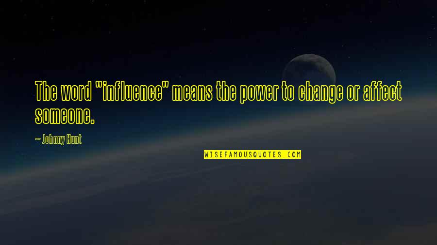 Power Influence And Leadership Quotes By Johnny Hunt: The word "influence" means the power to change