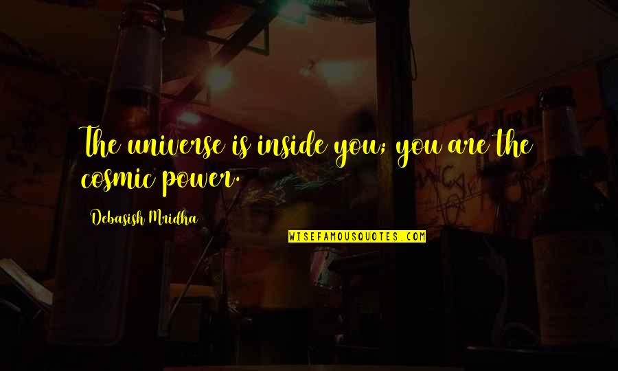 Power Inside You Quotes By Debasish Mridha: The universe is inside you; you are the Power Inside You Quotes By Debasish Mridha: The universe is inside you; you are the