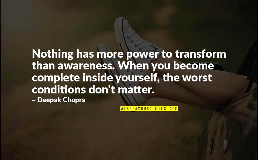 Power Inside You Quotes By Deepak Chopra: Nothing has more power to transform than awareness. Power Inside You Quotes By Deepak Chopra: Nothing has more power to transform than awareness.