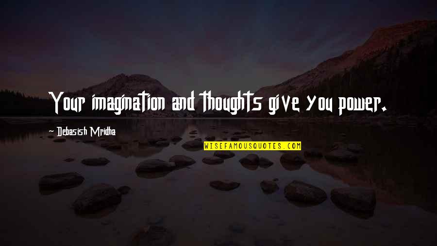 Power Inspirational Quotes By Debasish Mridha: Your imagination and thoughts give you power. Power Inspirational Quotes By Debasish Mridha: Your imagination and thoughts give you power.