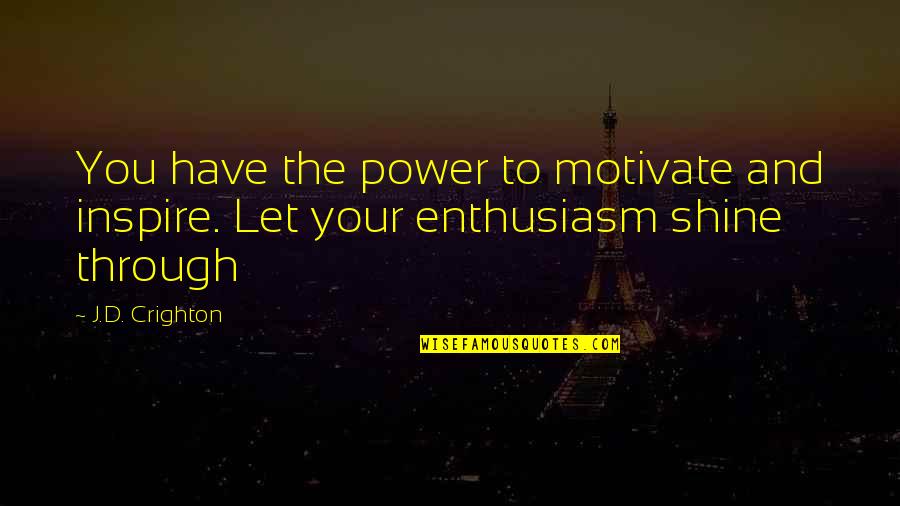 Power Inspirational Quotes By J.D. Crighton: You have the power to motivate and inspire.