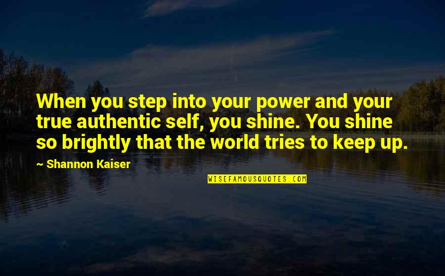 Power Inspirational Quotes By Shannon Kaiser: When you step into your power and your Power Inspirational Quotes By Shannon Kaiser: When you step into your power and your