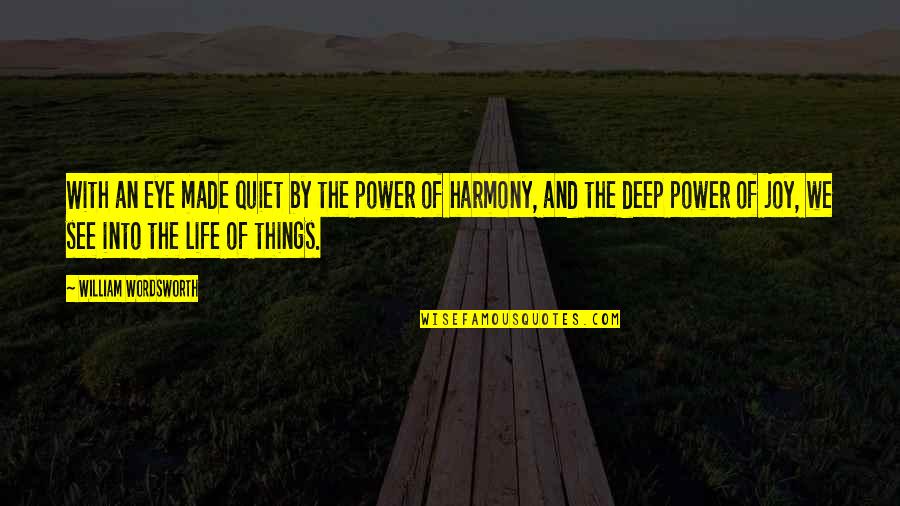 Power Inspirational Quotes By William Wordsworth: With an eye made quiet by the power Power Inspirational Quotes By William Wordsworth: With an eye made quiet by the power