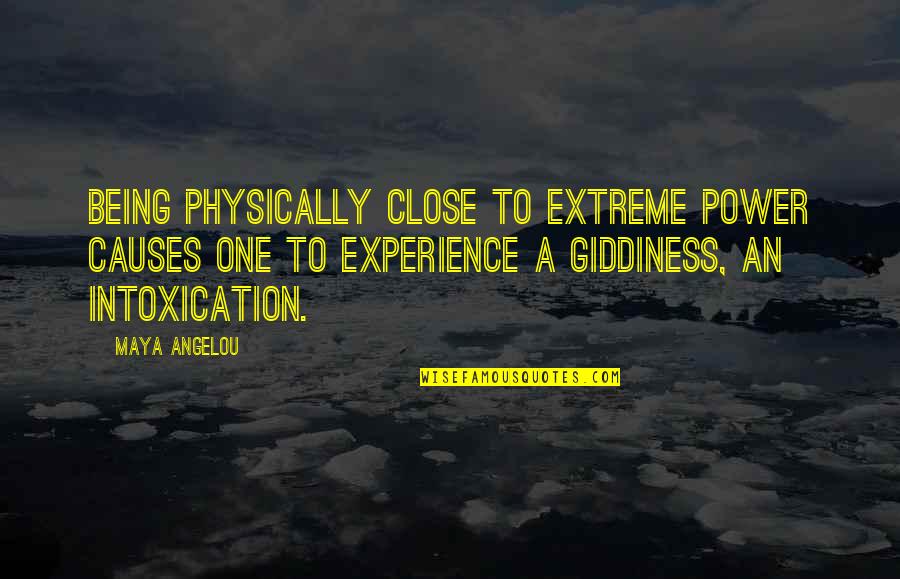 Power Intoxication Quotes By Maya Angelou: Being physically close to extreme power causes one