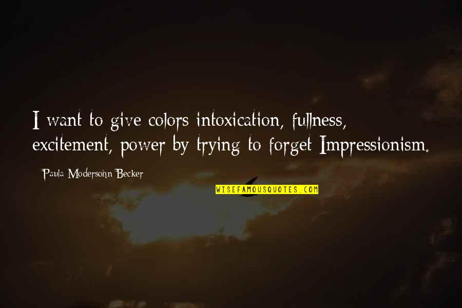 Power Intoxication Quotes By Paula Modersohn-Becker: I want to give colors intoxication, fullness, excitement,