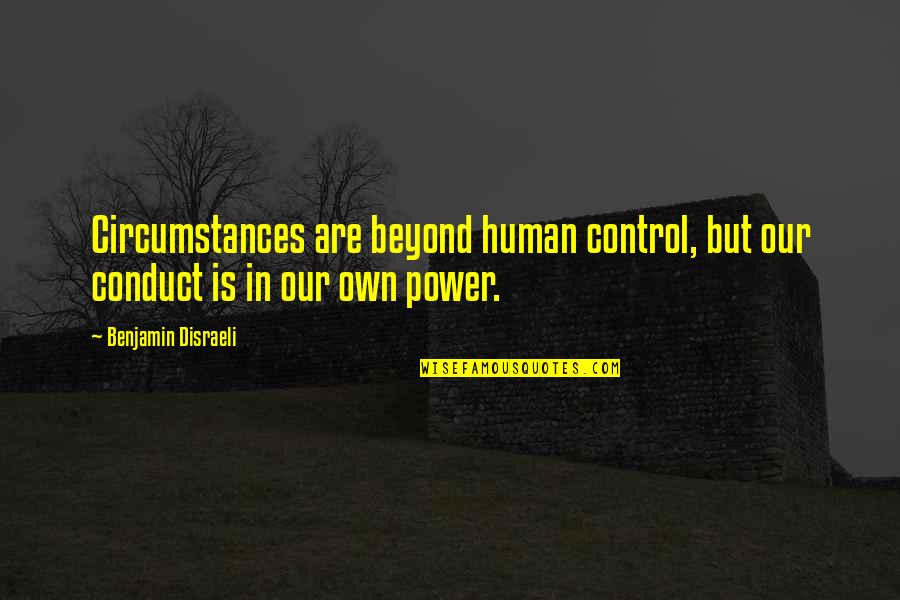 Power Is Control Quotes By Benjamin Disraeli: Circumstances are beyond human control, but our conduct