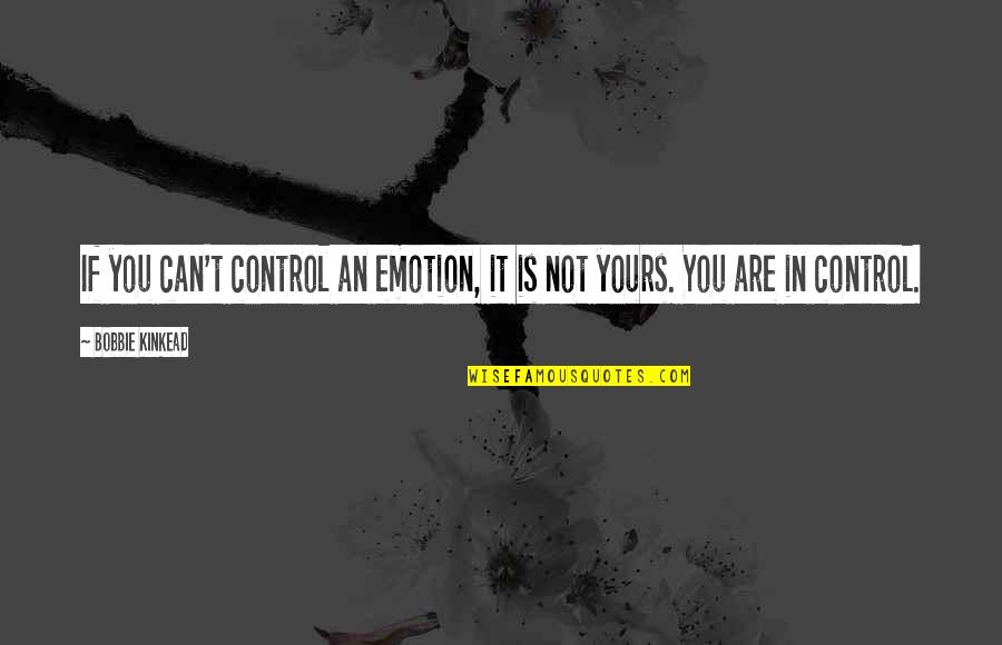 Power Is Control Quotes By Bobbie Kinkead: If you can't control an emotion, it is