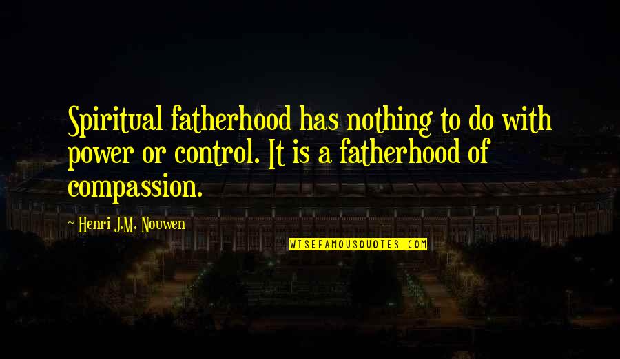 Power Is Control Quotes By Henri J.M. Nouwen: Spiritual fatherhood has nothing to do with power