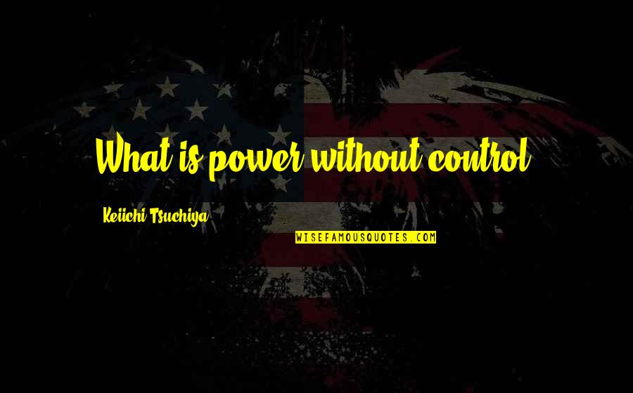 Power Is Control Quotes By Keiichi Tsuchiya: What is power without control?