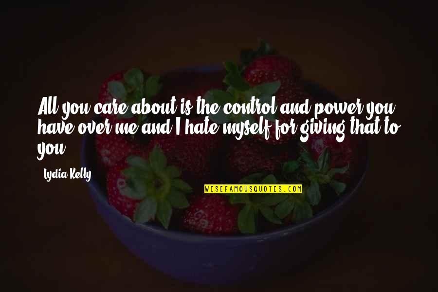Power Is Control Quotes By Lydia Kelly: All you care about is the control and